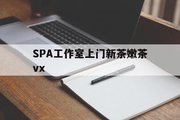 林州广州哪里可以找约茶新茶的品茶地最新资讯（谁能告诉我哪里有林州SPA工作室上门新茶嫩茶vx？）