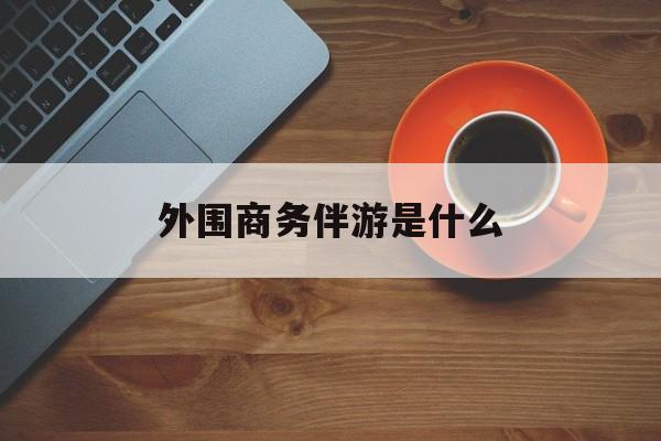 高端伴游外围圈月薪百万最新资讯（谁能告诉我哪里有林州外围商务伴游是什么？）